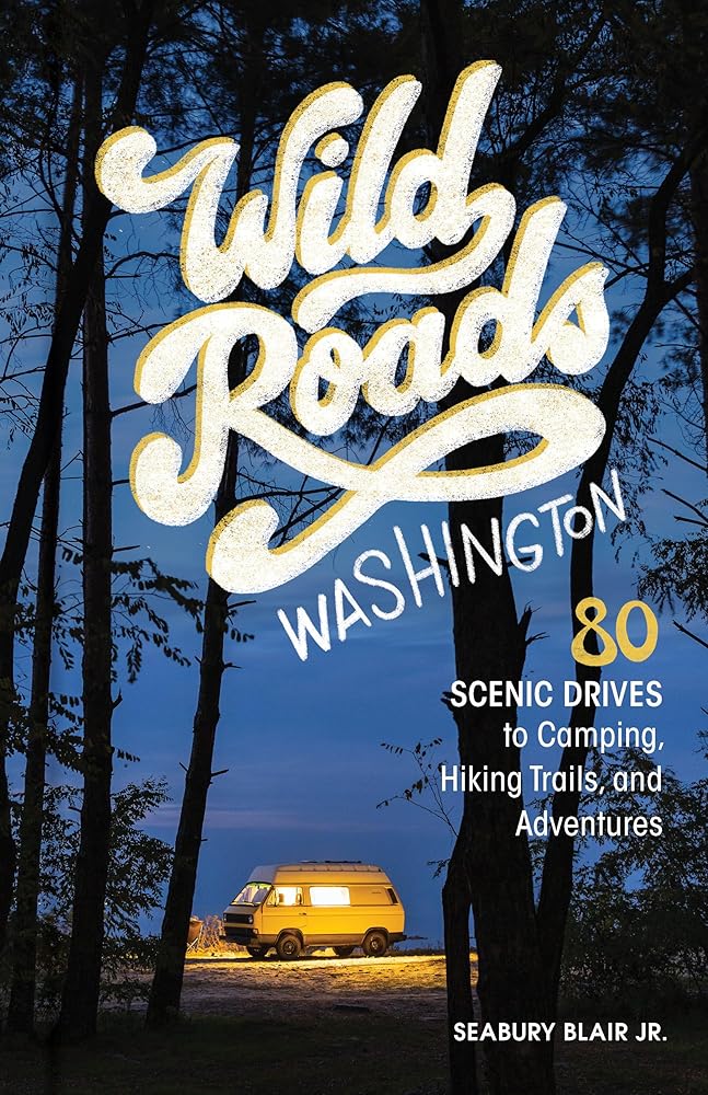 Wild Roads Washington, 2nd Edition: 80 Scenic Drives to Camping, Hiking Trails, and Adventures by Seabury Blair Jr.