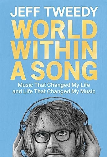 World Within a Song: Music That Changed My Life and Life That Changed My Music - Tweedy, Jeff - Hardcover